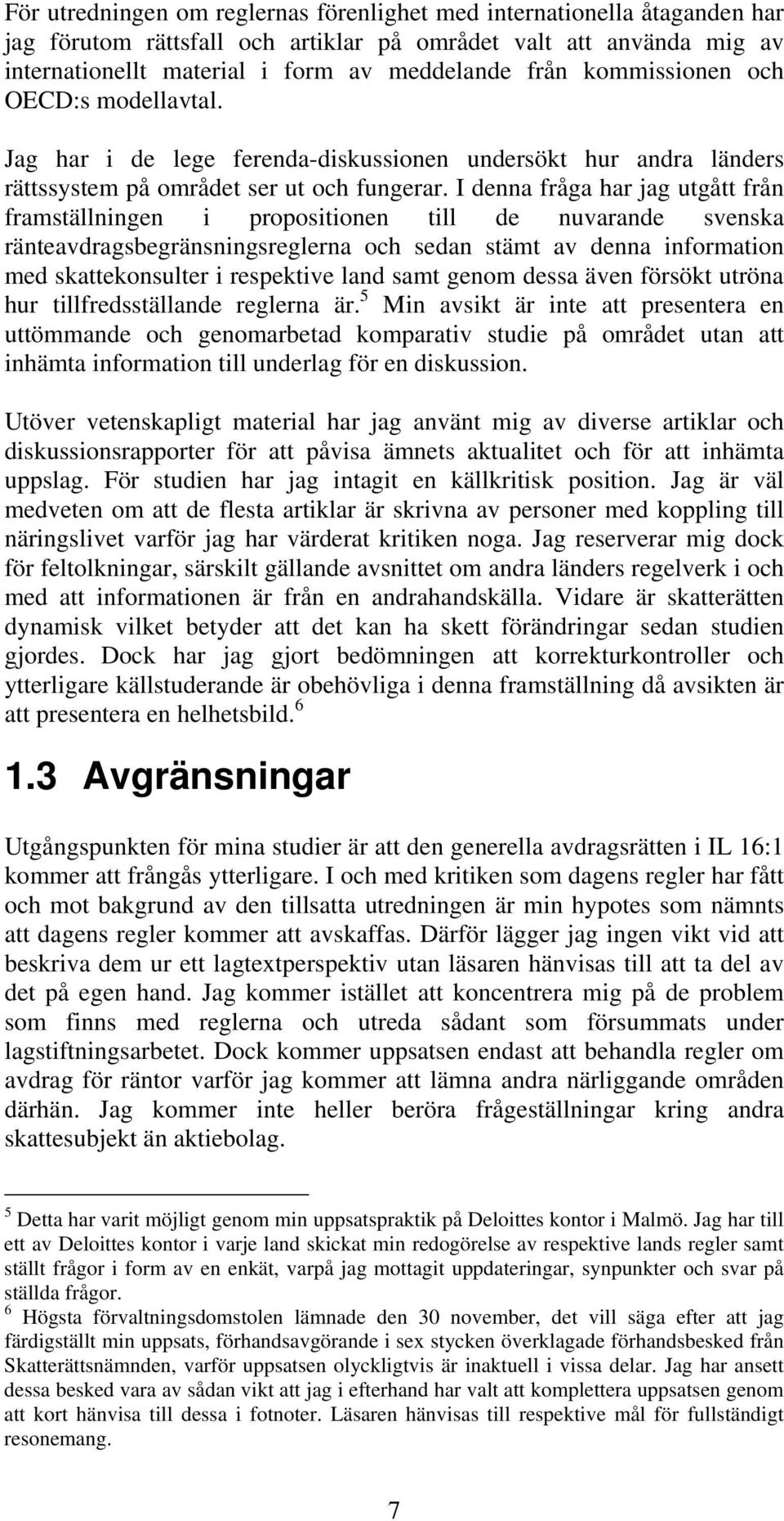 I denna fråga har jag utgått från framställningen i propositionen till de nuvarande svenska ränteavdragsbegränsningsreglerna och sedan stämt av denna information med skattekonsulter i respektive land