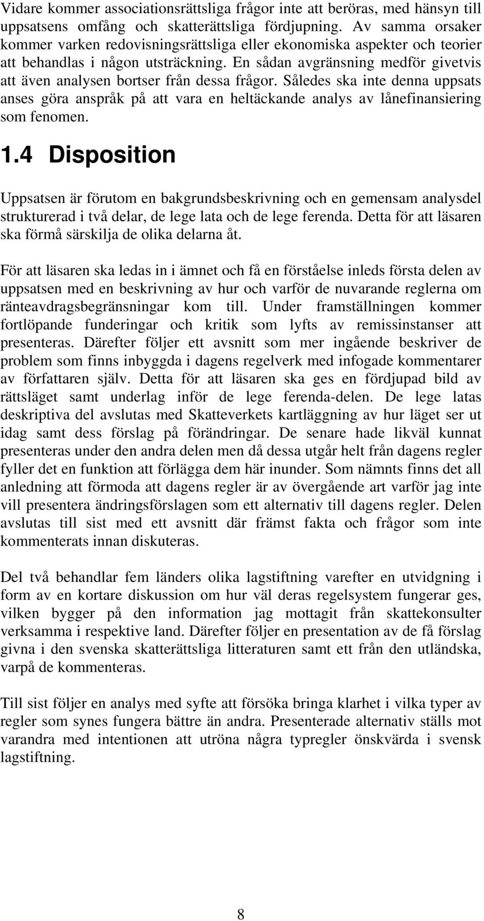 En sådan avgränsning medför givetvis att även analysen bortser från dessa frågor. Således ska inte denna uppsats anses göra anspråk på att vara en heltäckande analys av lånefinansiering som fenomen.