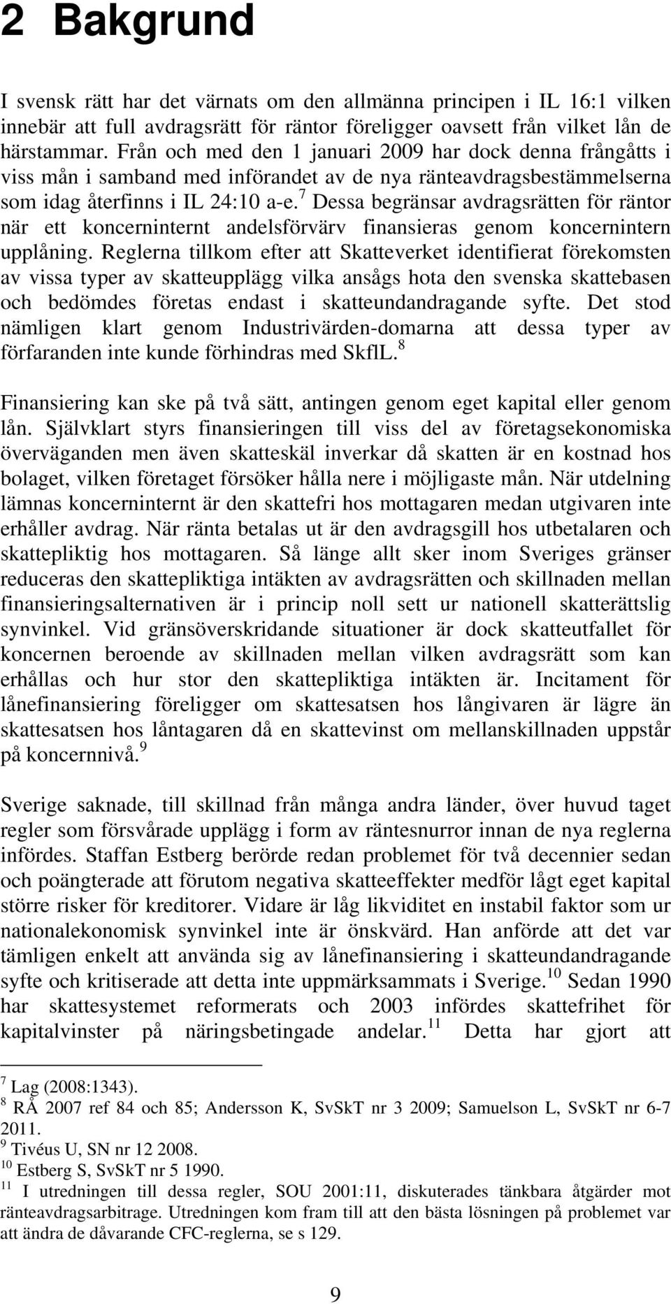 7 Dessa begränsar avdragsrätten för räntor när ett koncerninternt andelsförvärv finansieras genom koncernintern upplåning.