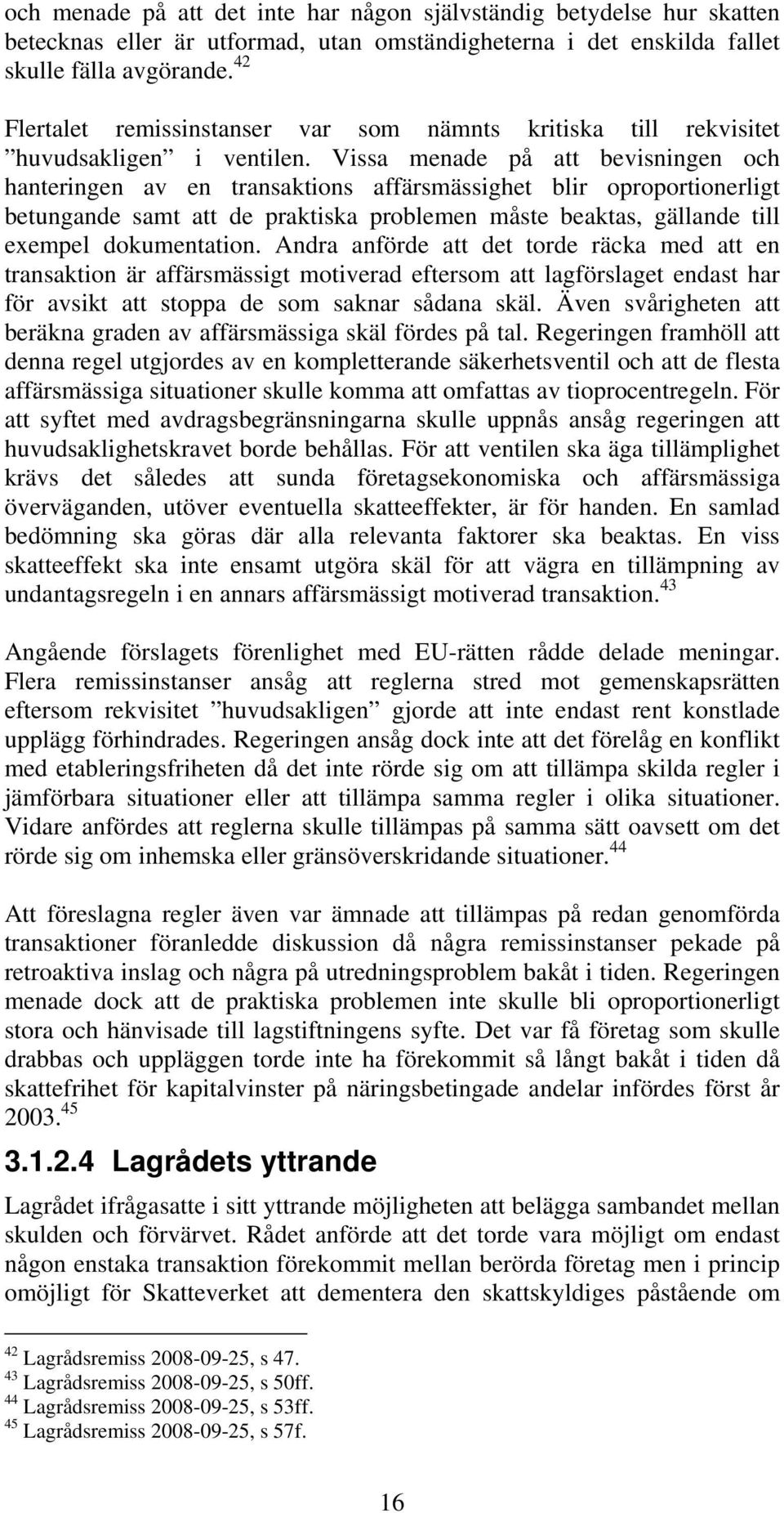 Vissa menade på att bevisningen och hanteringen av en transaktions affärsmässighet blir oproportionerligt betungande samt att de praktiska problemen måste beaktas, gällande till exempel dokumentation.