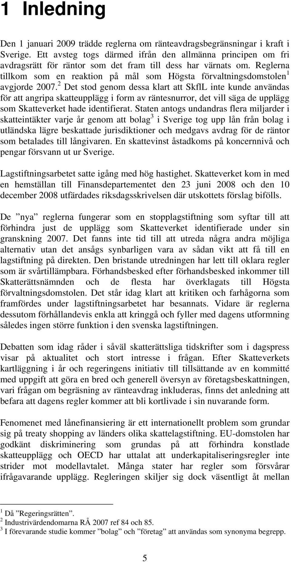 Reglerna tillkom som en reaktion på mål som Högsta förvaltningsdomstolen 1 avgjorde 2007.