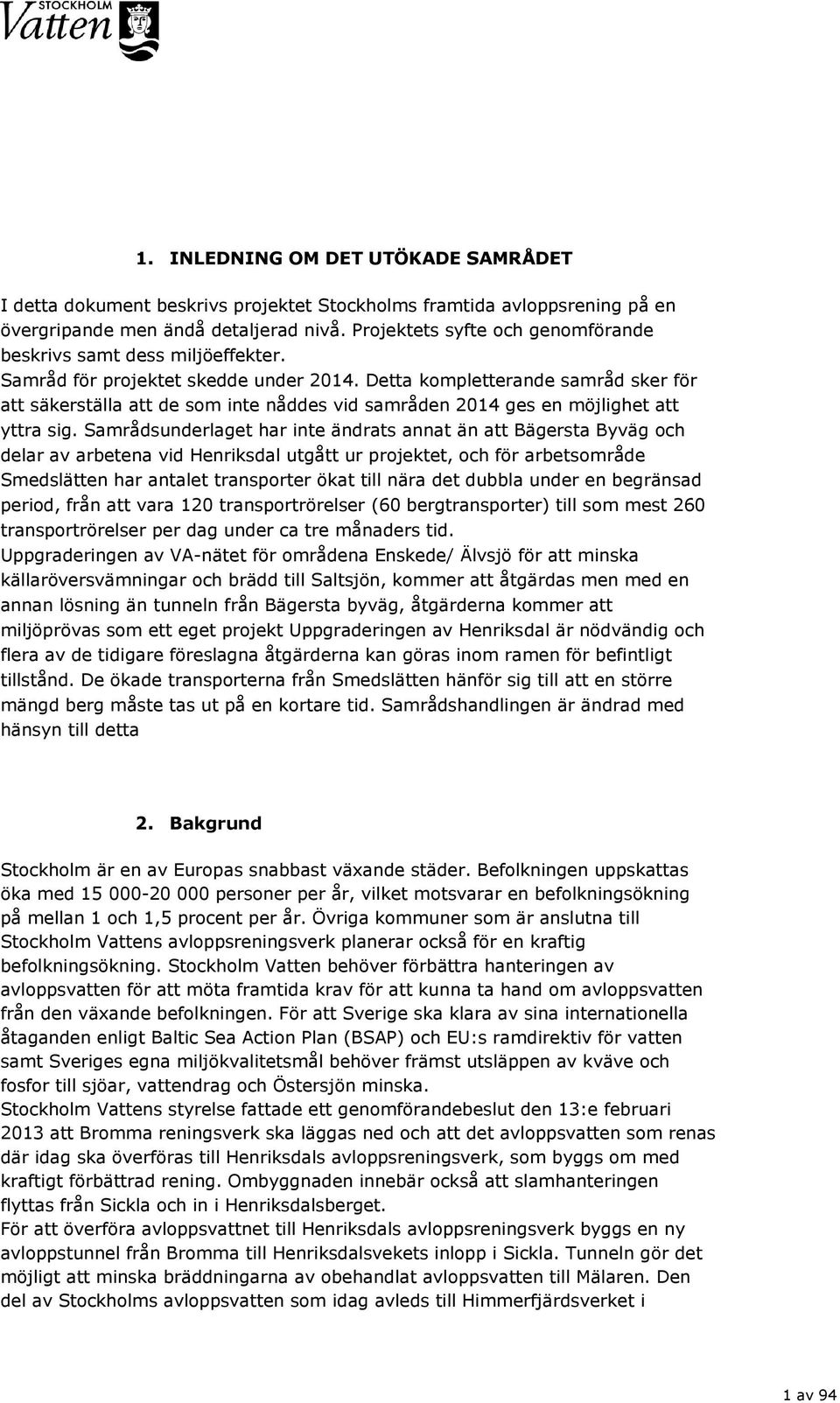 Detta kompletterande samråd sker för att säkerställa att de som inte nåddes vid samråden 2014 ges en möjlighet att yttra sig.