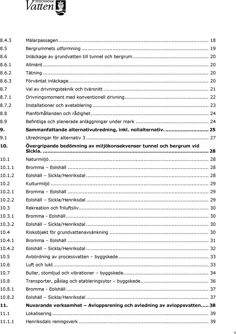 .. 24 9. Sammanfattande alternativutredning, inkl. nollalternativ.... 25 9.1 Utredningar för alternativ 3... 27 10. Övergripande bedömning av miljökonsekvenser tunnel och bergrum vid Sickla.... 28 10.