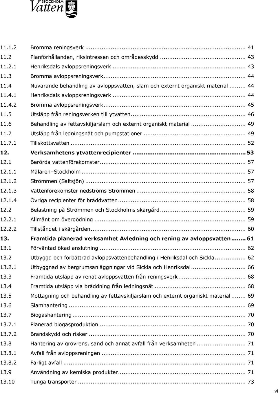 5 Utsläpp från reningsverken till ytvatten... 46 11.6 Behandling av fettavskiljarslam och externt organiskt material... 49 11.7 Utsläpp från ledningsnät och pumpstationer... 49 11.7.1 Tillskottsvatten.