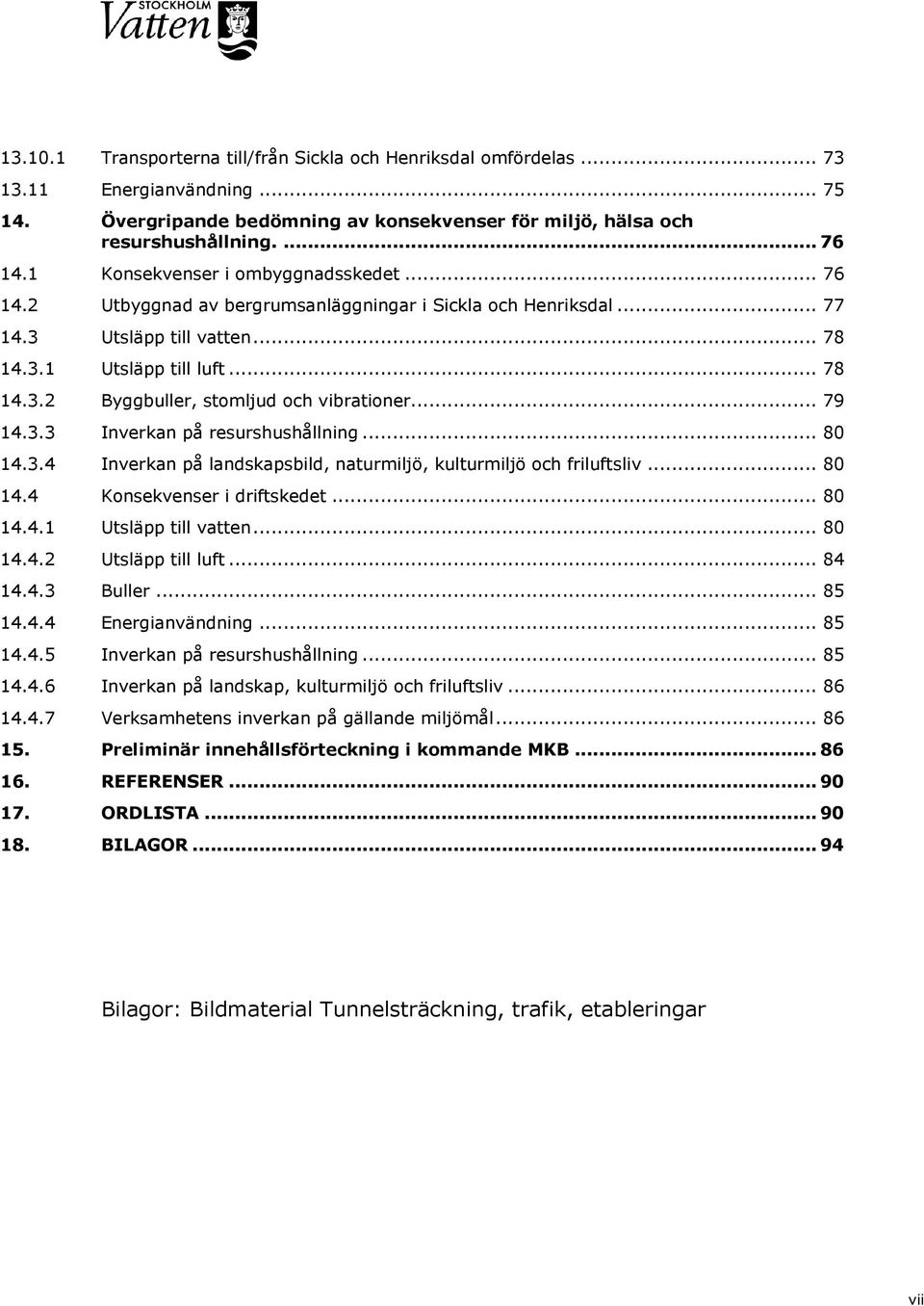 .. 79 14.3.3 Inverkan på resurshushållning... 80 14.3.4 Inverkan på landskapsbild, naturmiljö, kulturmiljö och friluftsliv... 80 14.4 Konsekvenser i driftskedet... 80 14.4.1 Utsläpp till vatten.