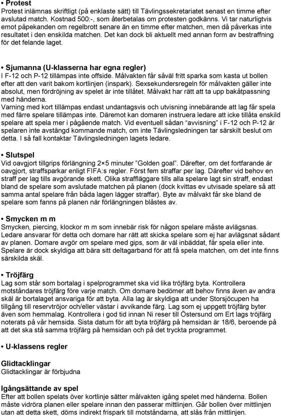 Det kan dock bli aktuellt med annan form av bestraffning för det felande laget. Sjumanna (U-klasserna har egna regler) I F-12 och P-12 tillämpas inte offside.