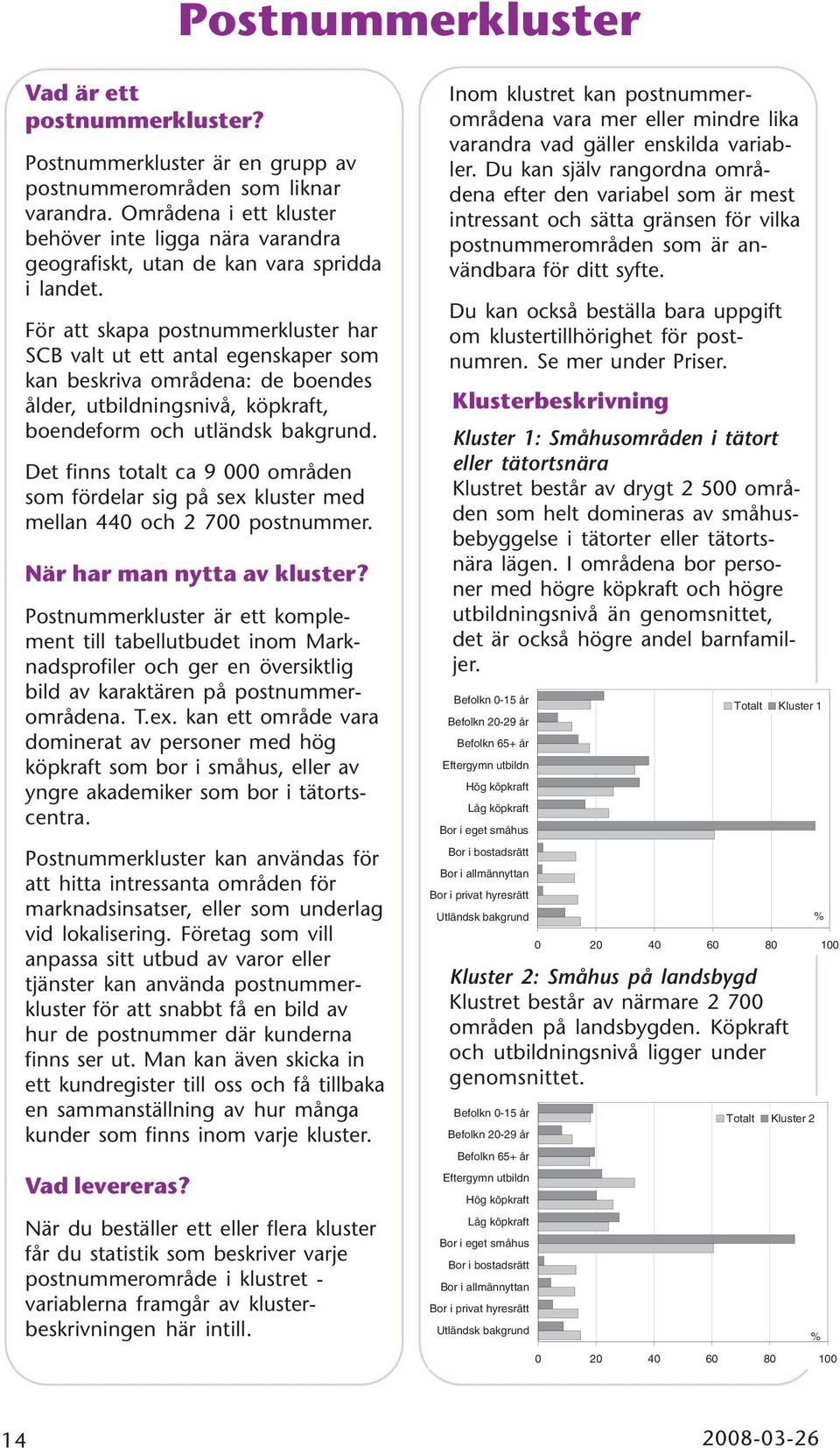 För att skapa postnummerkluster har SCB valt ut ett antal egenskaper som kan beskriva områdena: de boendes ålder, utbildningsnivå, köpkraft, boendeform och utländsk bakgrund.