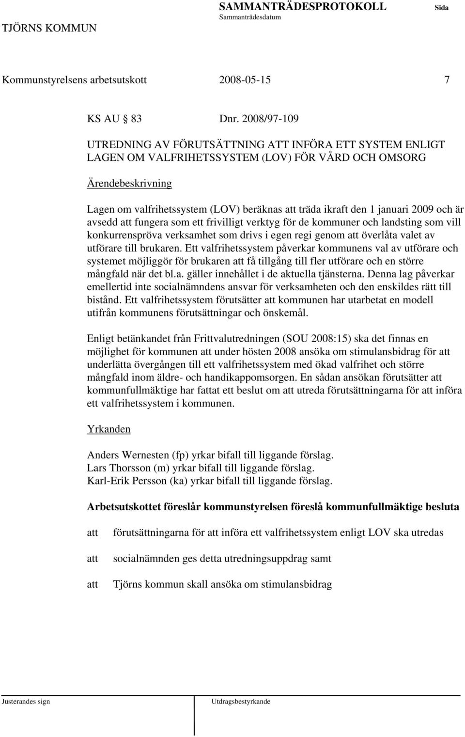 avsedd fungera som ett frivilligt verktyg för de kommuner och landsting som vill konkurrenspröva verksamhet som drivs i egen regi genom överlåta valet av utförare till brukaren.