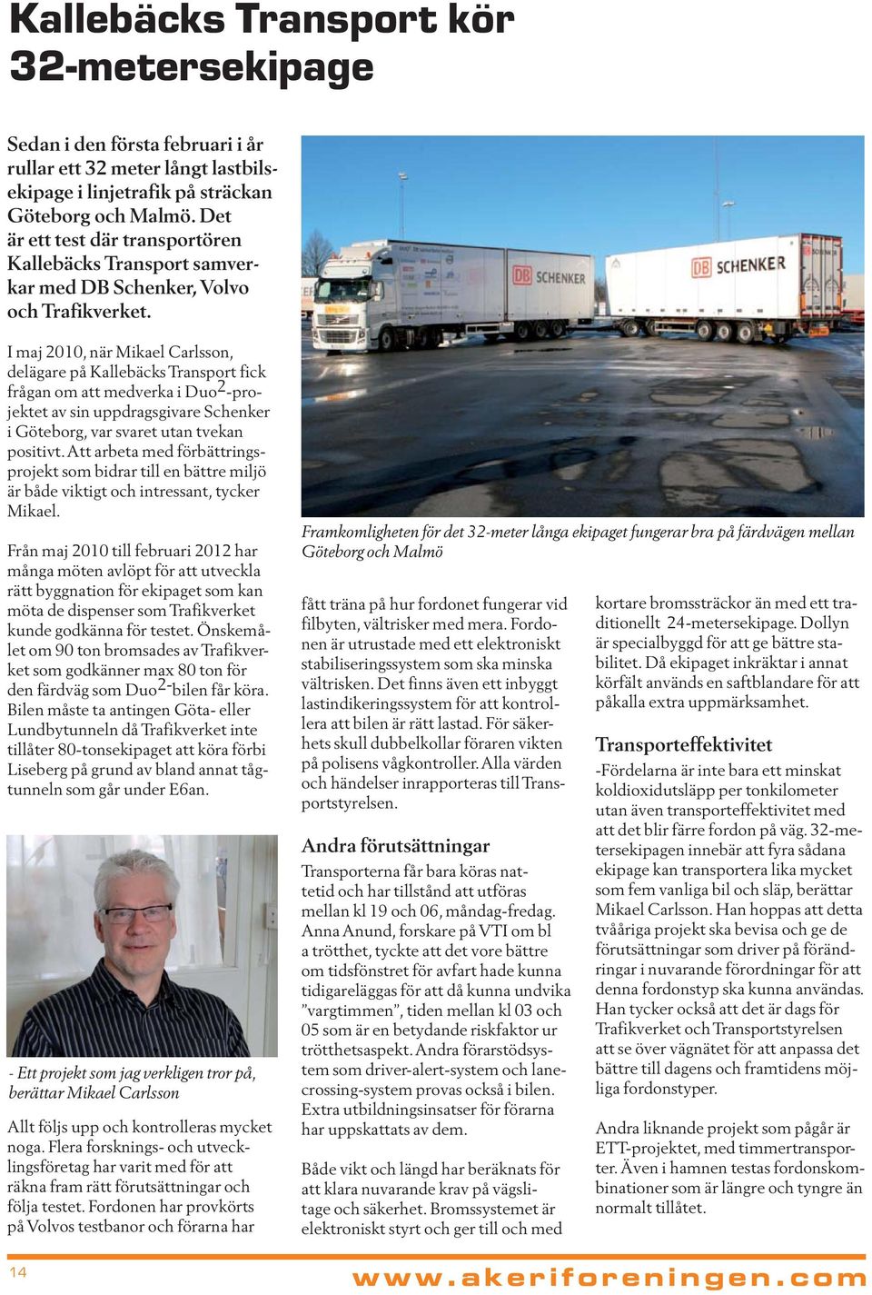 I maj 2010, när Mikael Carlsson, delägare på Kallebäcks Transport fick frågan om att medverka i Duo 2 -projektet av sin uppdragsgivare Schenker i Göteborg, var svaret utan tvekan positivt.