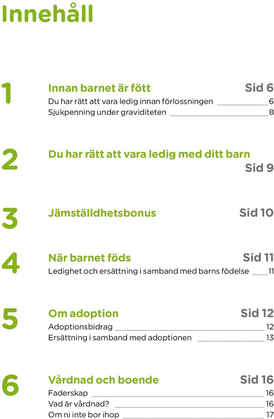 Sid 11 Ledighet och ersättning i samband med barns födelse 11 5 Om adoption Sid 12 Adoptionsbidrag 12