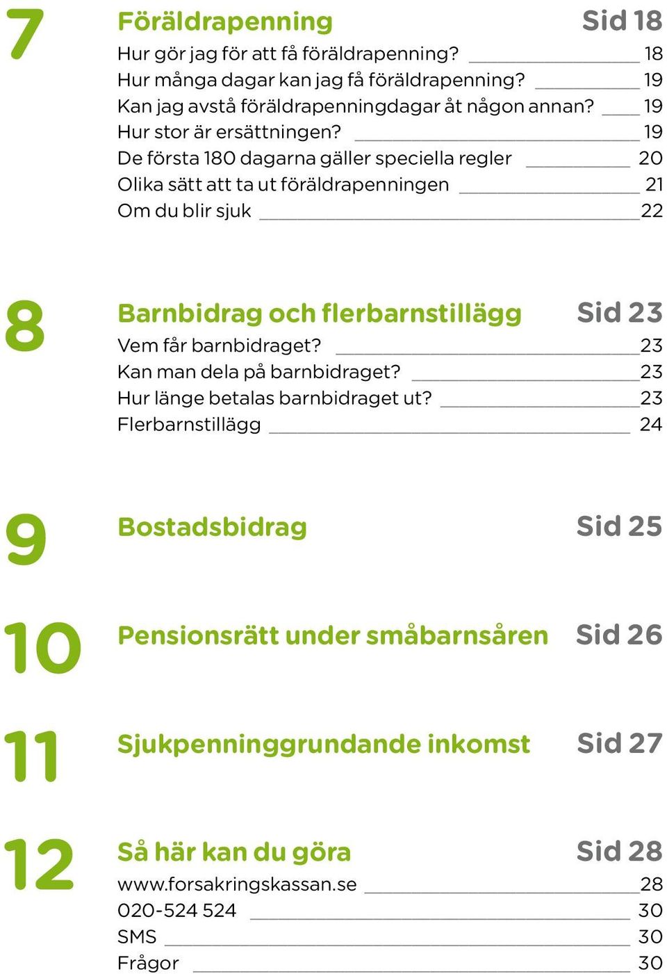 19 De första 180 dagarna gäller speciella regler 20 Olika sätt att ta ut föräldrapenningen 21 Om du blir sjuk 22 8 Barnbidrag och flerbarnstillägg Sid 23 Vem får