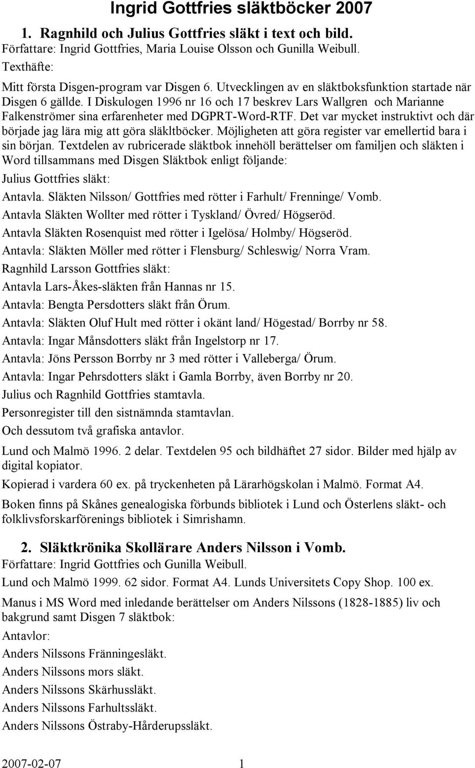 I Diskulogen 1996 nr 16 och 17 beskrev Lars Wallgren och Marianne Falkenströmer sina erfarenheter med DGPRT-Word-RTF. Det var mycket instruktivt och där började jag lära mig att göra släkltböcker.