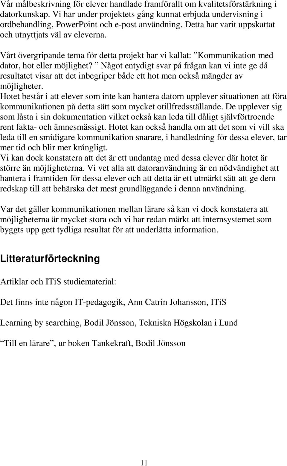 Något entydigt svar på frågan kan vi inte ge då resultatet visar att det inbegriper både ett hot men också mängder av möjligheter.