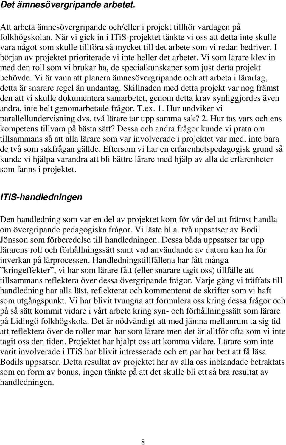 I början av projektet prioriterade vi inte heller det arbetet. Vi som lärare klev in med den roll som vi brukar ha, de specialkunskaper som just detta projekt behövde.