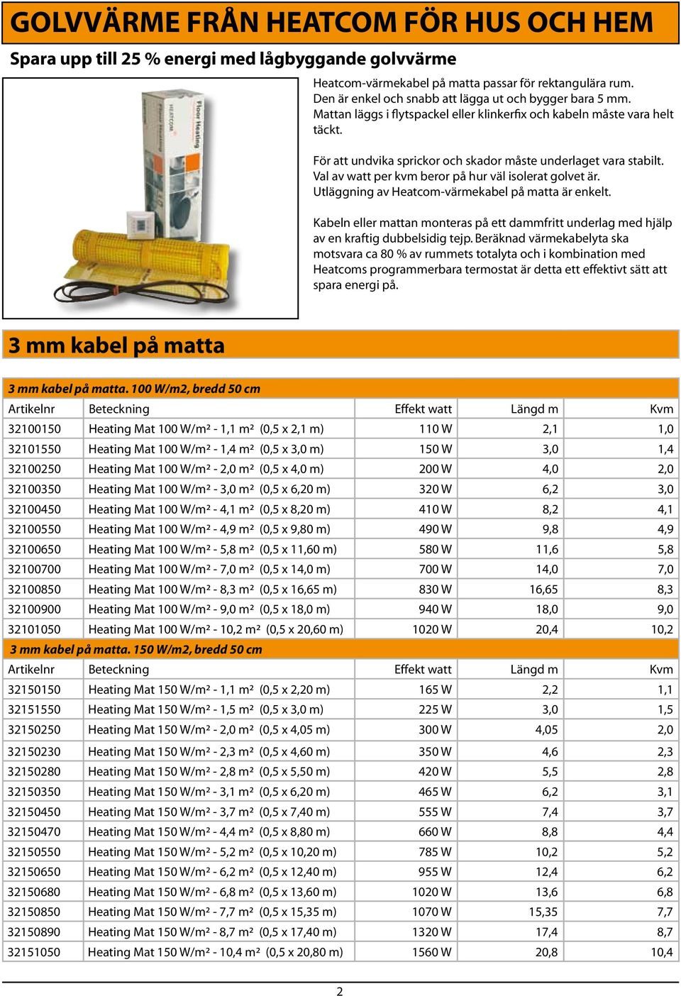 För att undvika sprickor och skador måste underlaget vara stabilt. Val av watt per kvm beror på hur väl isolerat golvet är. Utläggning av Heatcom-värmekabel på matta är enkelt.