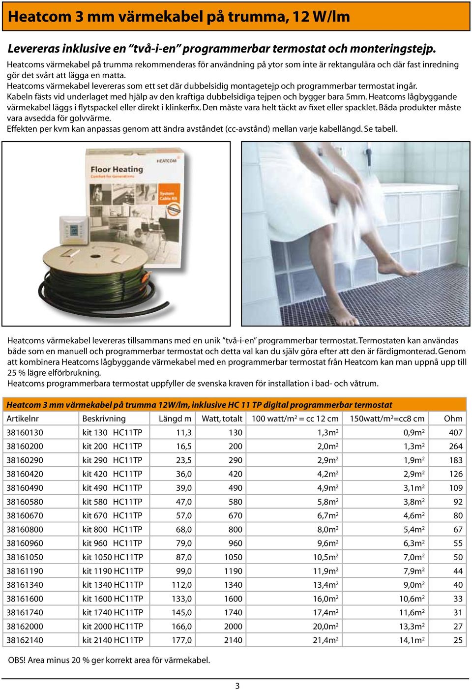 Heatcoms värmekabel levereras som ett set där dubbelsidig montagetejp och programmerbar termostat ingår. Kabeln fästs vid underlaget med hjälp av den kraftiga dubbelsidiga tejpen och bygger bara 5mm.