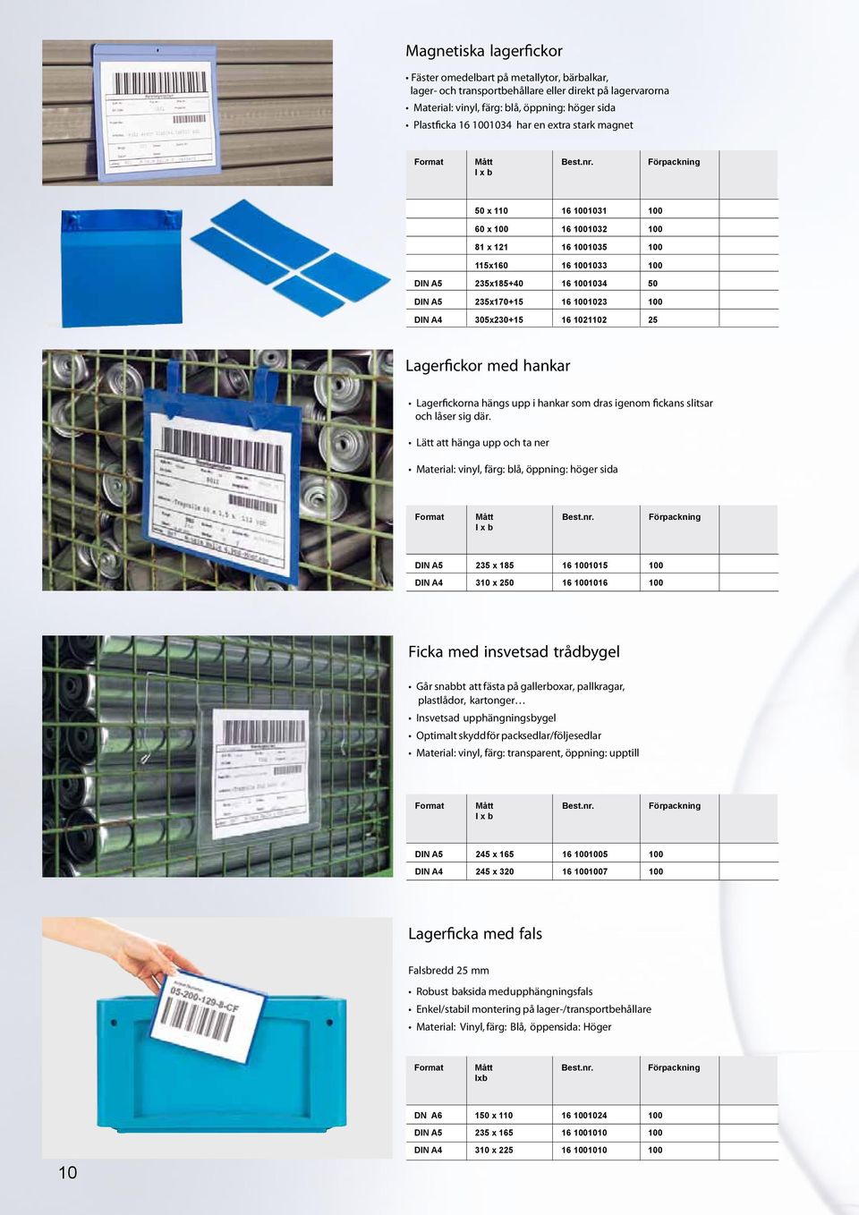 1001023 100 DIN A4 305x230+15 16 1021102 25 Lagerfickor med hankar Lagerfickorna hängs upp i hankar som dras igenom fickans slitsar och låser sig där.