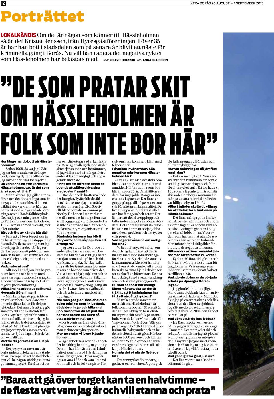 Text: YOUSEF BOUSSIR Foto: ANNA CLAESSON DE SOM PRATAR SKIT OM HÄSSLEHOLMEN ÄR FOLK SOM INTE BOR HÄR Hur länge har du bott på Hässleholmen? Sedan 1968, då var jag 17 år.