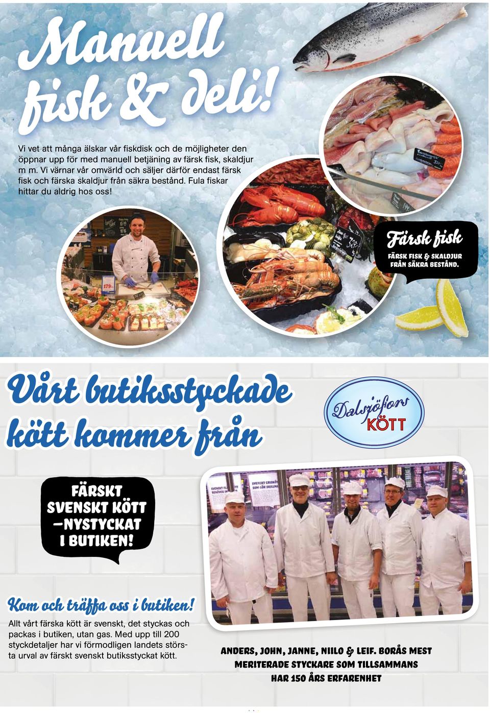 Färsk fisk färsk fisk & skaldjur från säkra bestånd. Vårt butiksstyckade kött kommer från färskt SVENSKT KÖTT nystyckat I BUTIKEN! Kom och träffa oss i butiken!