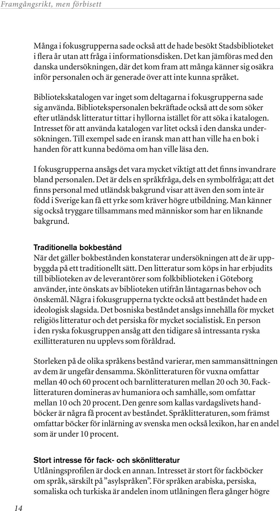 Bibliotekskatalogen var inget som deltagarna i fokusgrupperna sade sig använda.