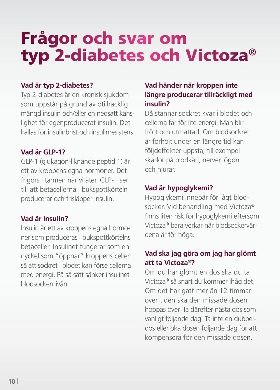 Vad är GLP-1? GLP-1 (glukagon-liknande peptid 1) är ett av kroppens egna hormoner. Det frigörs i tarmen när vi äter.