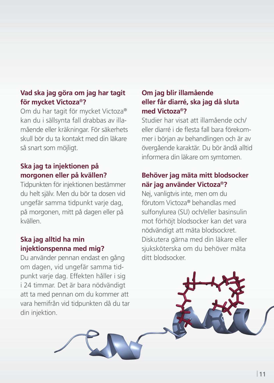 Men du bör ta dosen vid ungefär samma tidpunkt varje dag, på morgonen, mitt på dagen eller på kvällen. Ska jag alltid ha min injektionspenna med mig?
