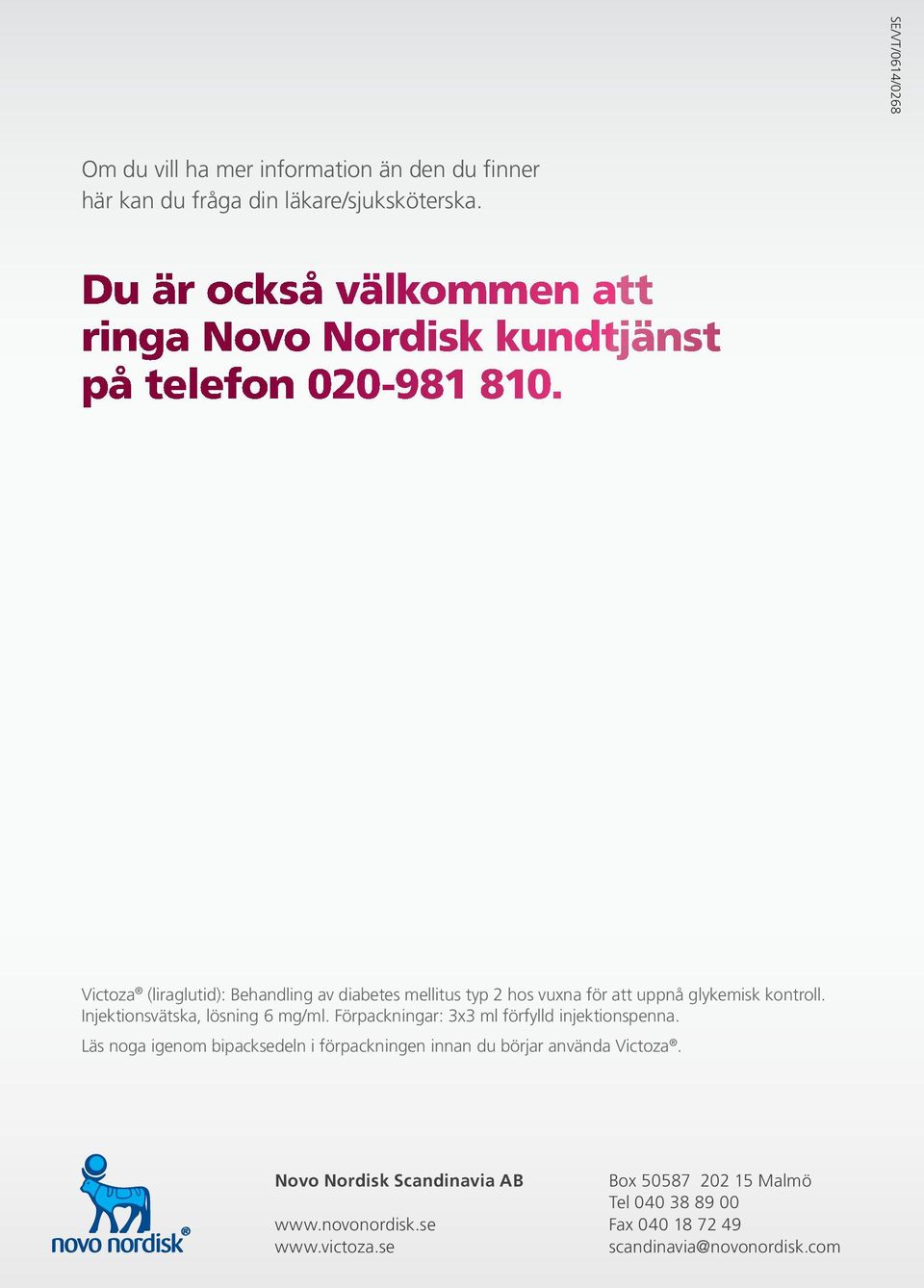 Victoza (liraglutid): Behandling av diabetes mellitus typ 2 hos vuxna för att uppnå glykemisk kontroll. Injektionsvätska, lösning 6 mg/ml.