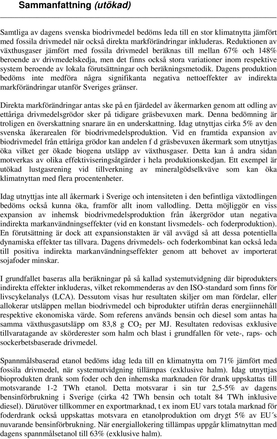 lokala förutsättningar och beräkningsmetodik. Dagens produktion bedöms inte medföra några signifikanta negativa nettoeffekter av indirekta markförändringar utanför Sveriges gränser.