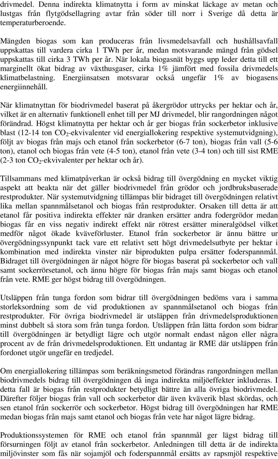 När lokala biogasnät byggs upp leder detta till ett marginellt ökat bidrag av växthusgaser, cirka 1% jämfört med fossila drivmedels klimatbelastning.