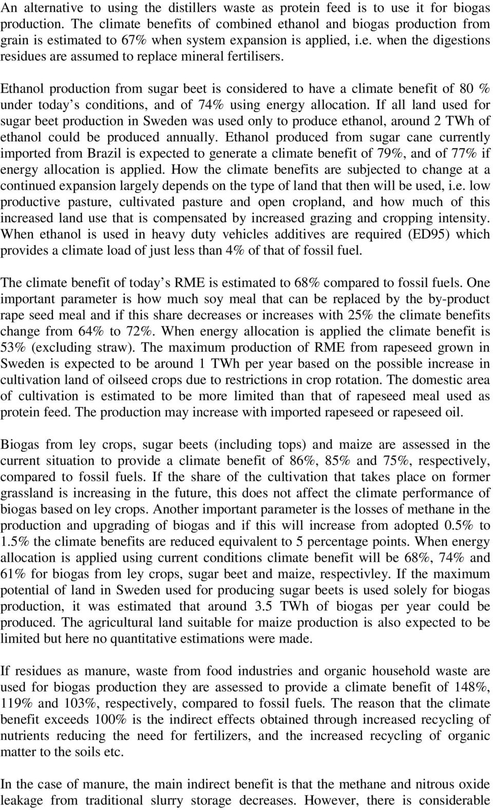 Ethanol production from sugar beet is considered to have a climate benefit of 80 % under today s conditions, and of 74% using energy allocation.