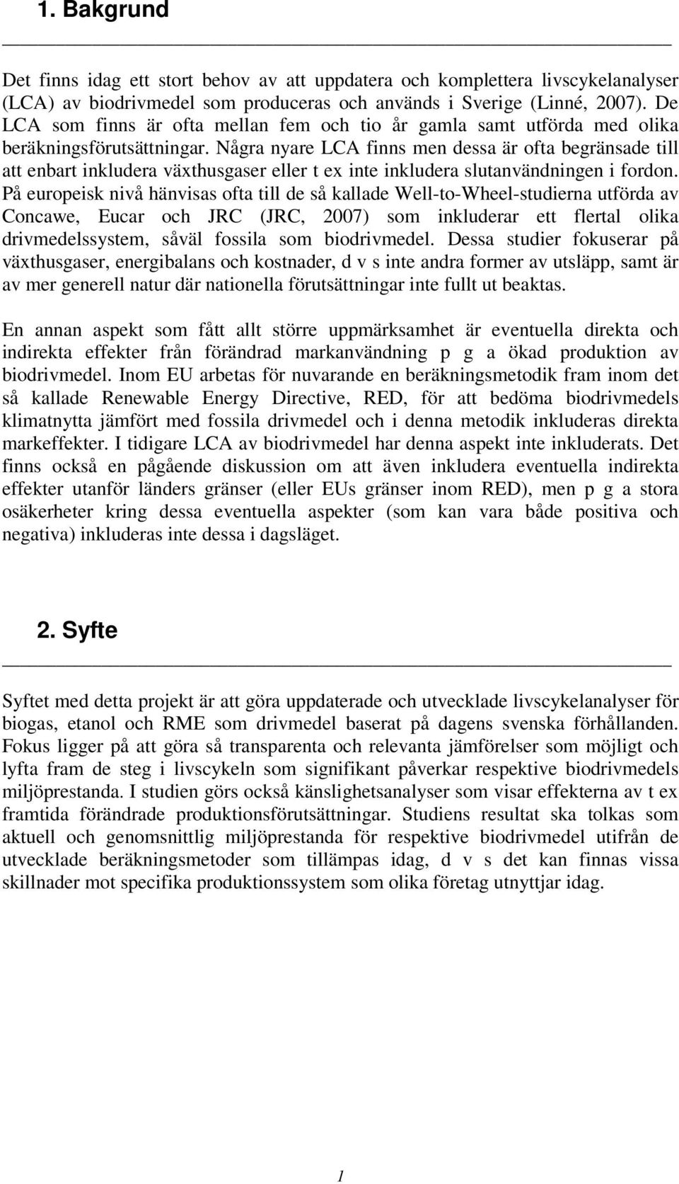 Några nyare LCA finns men dessa är ofta begränsade till att enbart inkludera växthusgaser eller t ex inte inkludera slutanvändningen i fordon.