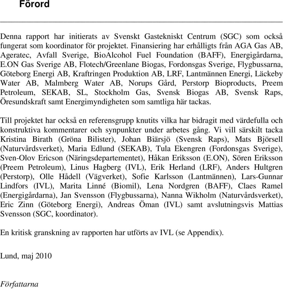 ON Gas Sverige AB, Flotech/Greenlane Biogas, Fordonsgas Sverige, Flygbussarna, Göteborg Energi AB, Kraftringen Produktion AB, LRF, Lantmännen Energi, Läckeby Water AB, Malmberg Water AB, Norups Gård,