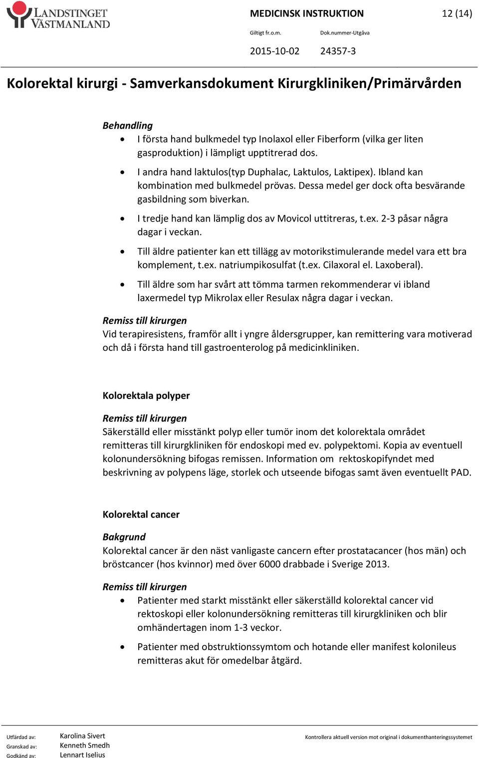 Till äldre patienter kan ett tillägg av motorikstimulerande medel vara ett bra komplement, t.ex. natriumpikosulfat (t.ex. Cilaxoral el. Laxoberal).