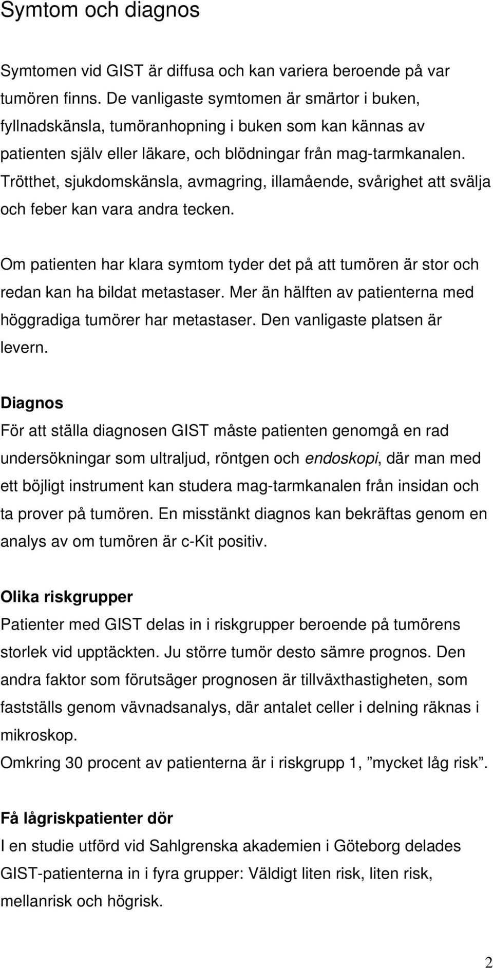 Trötthet, sjukdomskänsla, avmagring, illamående, svårighet att svälja och feber kan vara andra tecken.