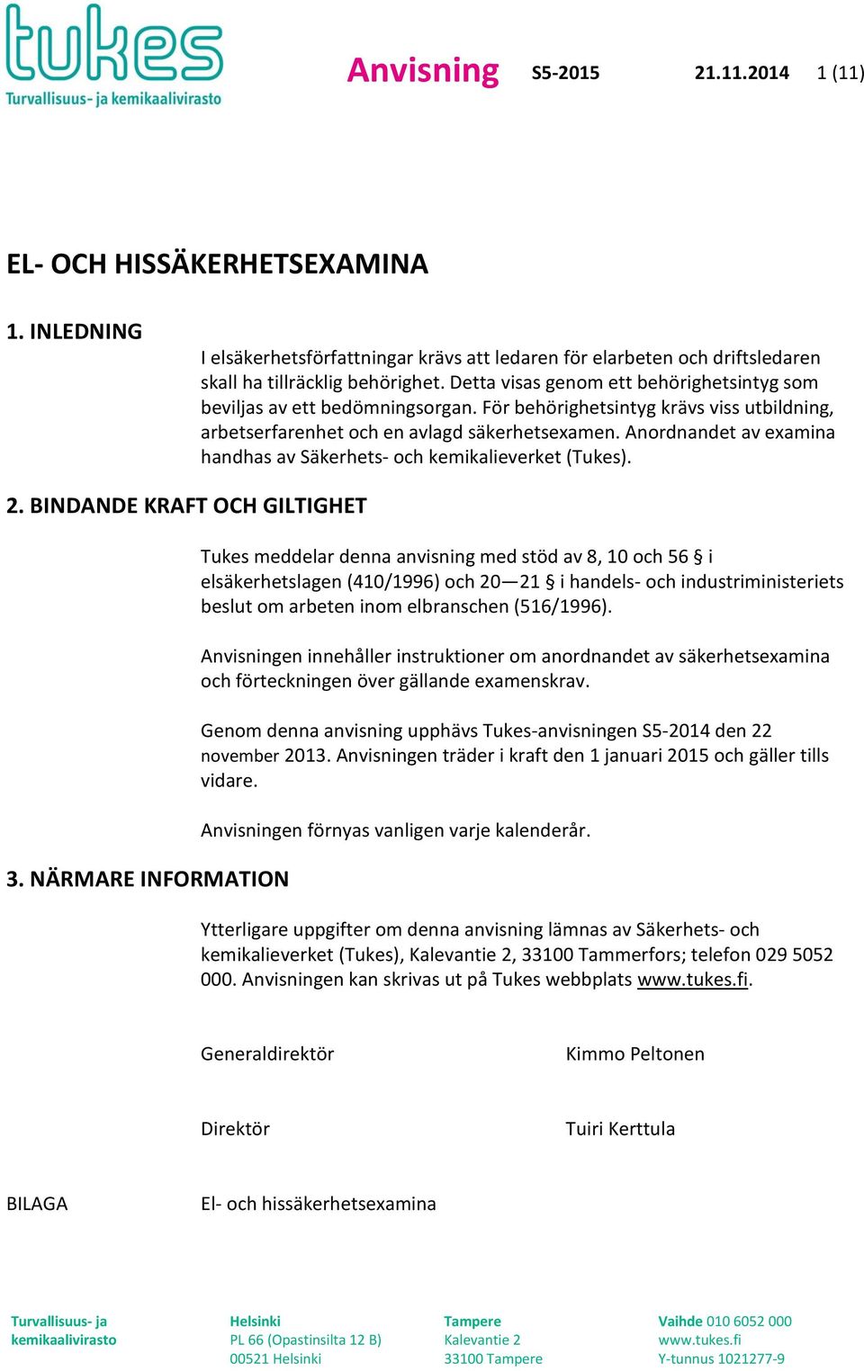 Anordnandet av examina handhas av Säkerhets- och kemikalieverket (Tukes). 2. BINDANDE KRAFT OCH GILTIGHET 3.