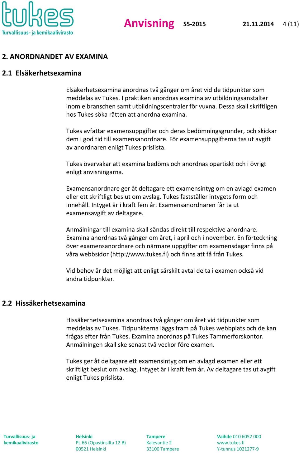 Tukes avfattar examensuppgifter och deras bedömningsgrunder, och skickar dem i god tid till examensanordnare. För examensuppgifterna tas ut avgift av anordnaren enligt Tukes prislista.