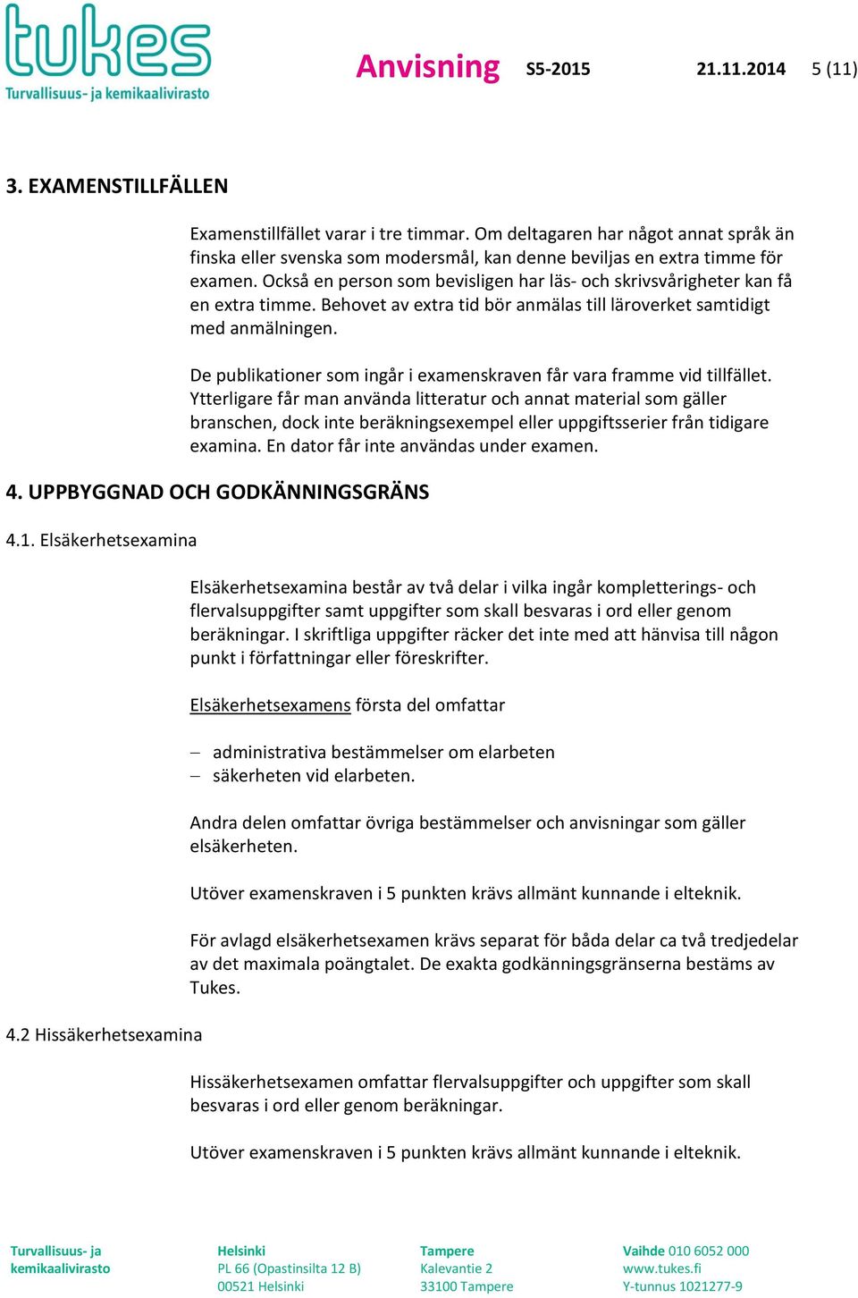 Också en person som bevisligen har läs- och skrivsvårigheter kan få en extra timme. Behovet av extra tid bör anmälas till läroverket samtidigt med anmälningen.