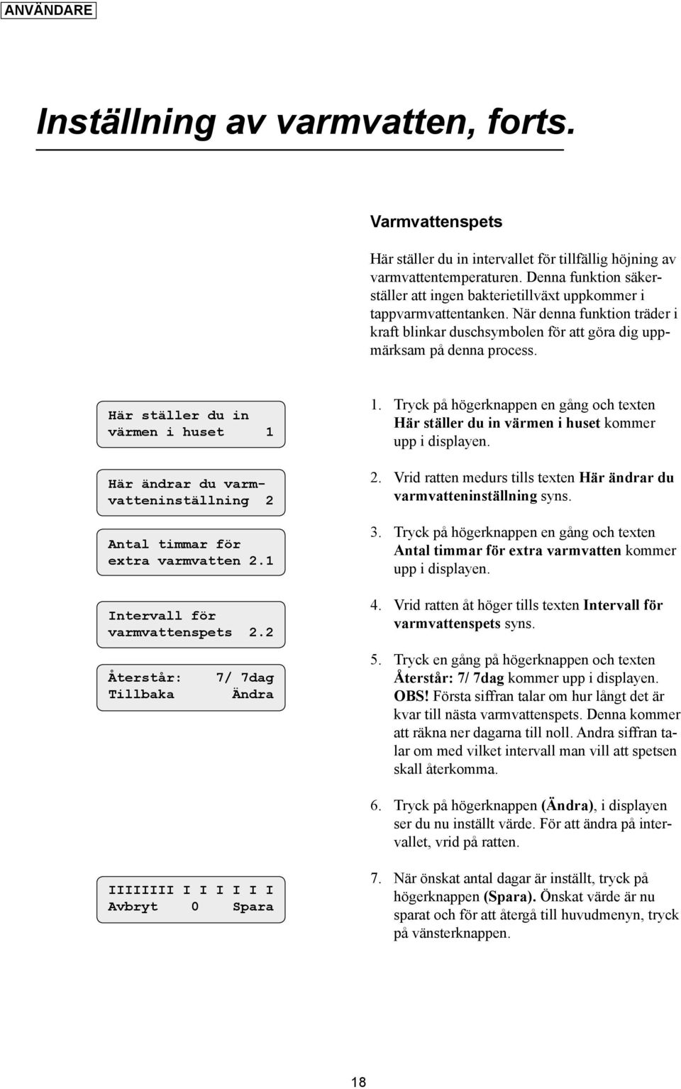 Här ställer du in värmen i huset 1 Här ändrar du varmvatteninställning 2 Antal timmar för extra varmvatten 2.1 Intervall för varmvattenspets 2.2 1.