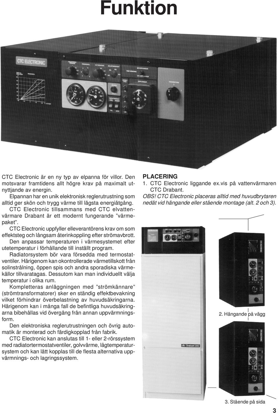 CTC Electronic tillsammans med CTC elvattenvärmare Drabant är ett modernt fungerande värmepaket.