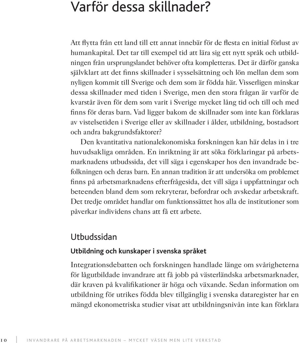 Det är därför ganska självklart att det finns skillnader i sysselsättning och lön mellan dem som nyligen kommit till Sverige och dem som är födda här.