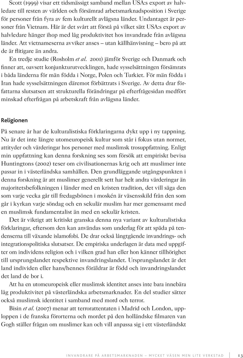 Att vietnameserna avviker anses utan källhänvisning bero på att de är flitigare än andra. En tredje studie (Rosholm et al.