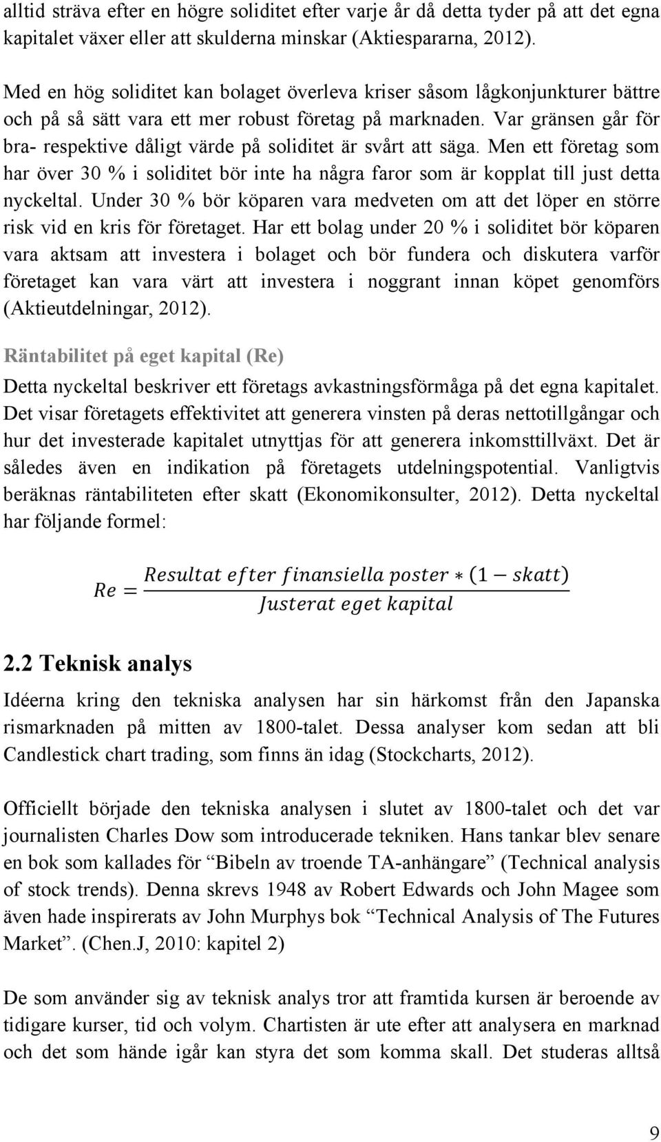 Var gränsen går för bra- respektive dåligt värde på soliditet är svårt att säga. Men ett företag som har över 30 % i soliditet bör inte ha några faror som är kopplat till just detta nyckeltal.