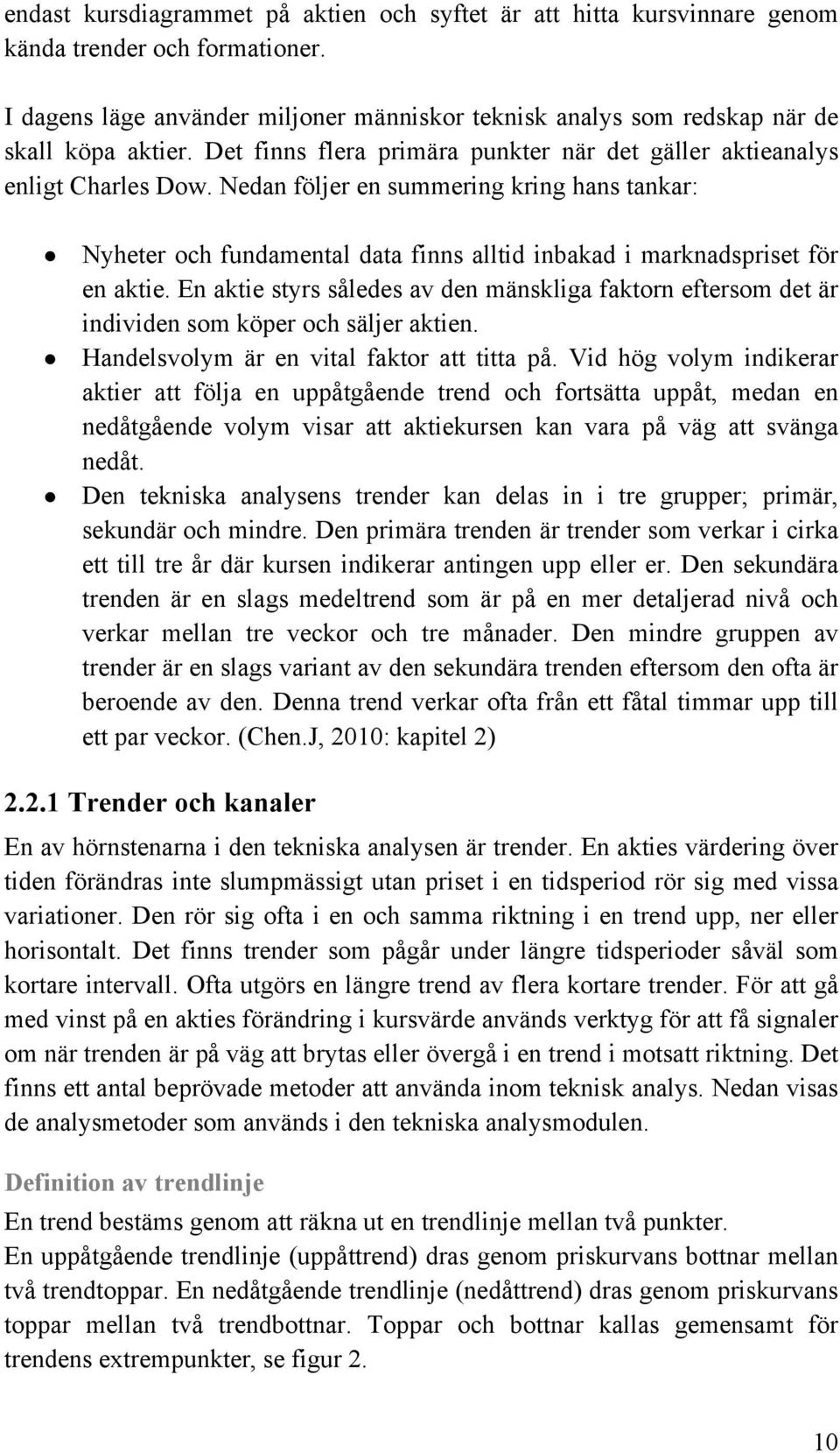 Nedan följer en summering kring hans tankar: Nyheter och fundamental data finns alltid inbakad i marknadspriset för en aktie.