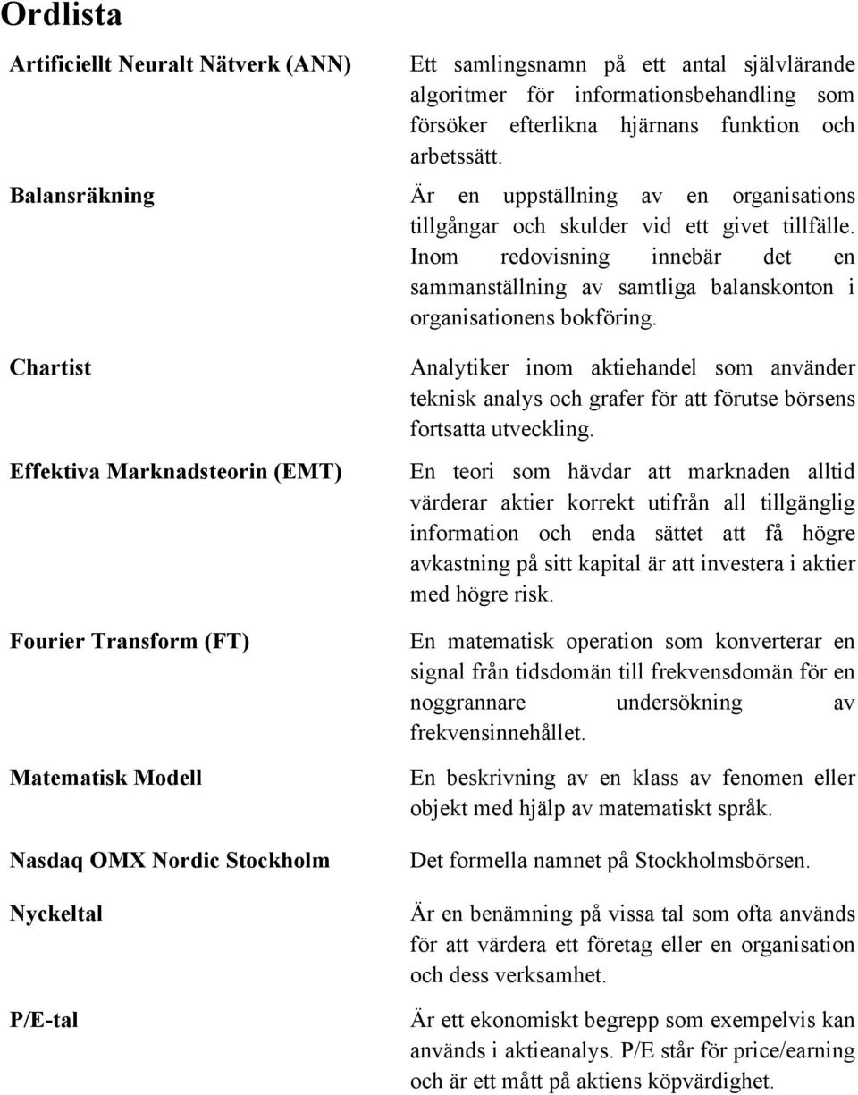 Inom redovisning innebär det en sammanställning av samtliga balanskonton i organisationens bokföring.