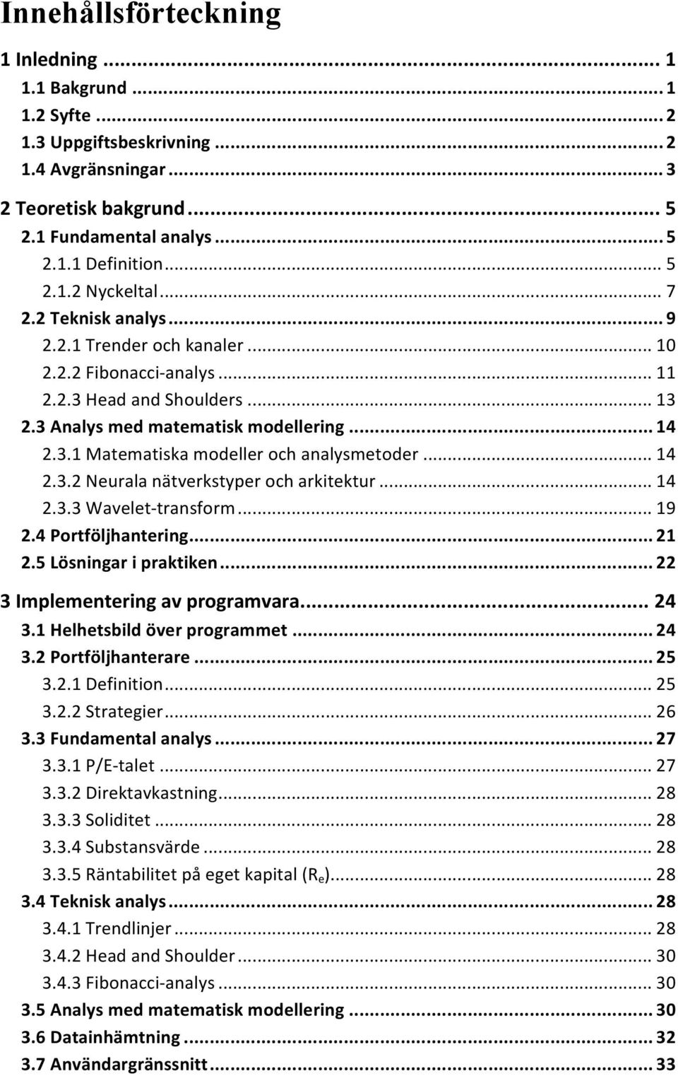 .. 14 2.3.2 Neurala nätverkstyper och arkitektur... 14 2.3.3 Wavelet- transform... 19 2.4 Portföljhantering... 21 2.5 Lösningar i praktiken... 22 3 Implementering av programvara... 24 3.