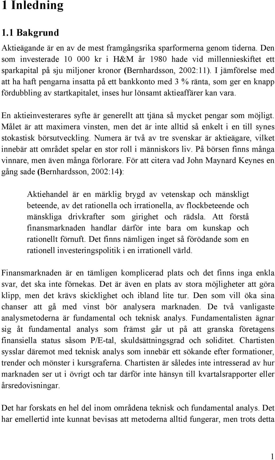 I jämförelse med att ha haft pengarna insatta på ett bankkonto med 3 % ränta, som ger en knapp fördubbling av startkapitalet, inses hur lönsamt aktieaffärer kan vara.