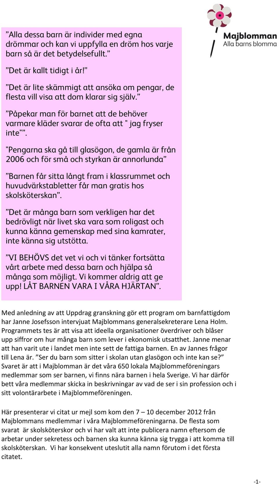 "Pengarna ska gå till glasögon, de gamla är från 2006 och för små och styrkan är annorlunda Barnen får sitta långt fram i klassrummet och huvudvärkstabletter får man gratis hos skolsköterskan.