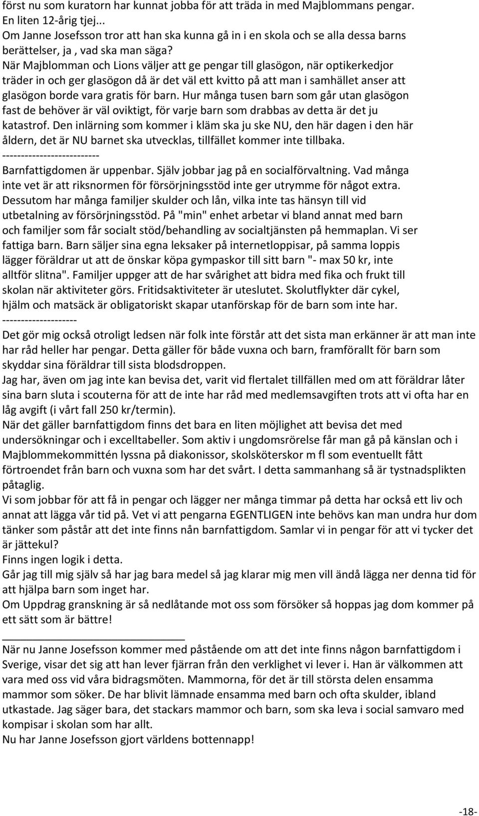 När Majblomman och Lions väljer att ge pengar till glasögon, när optikerkedjor träder in och ger glasögon då är det väl ett kvitto på att man i samhället anser att glasögon borde vara gratis för barn.