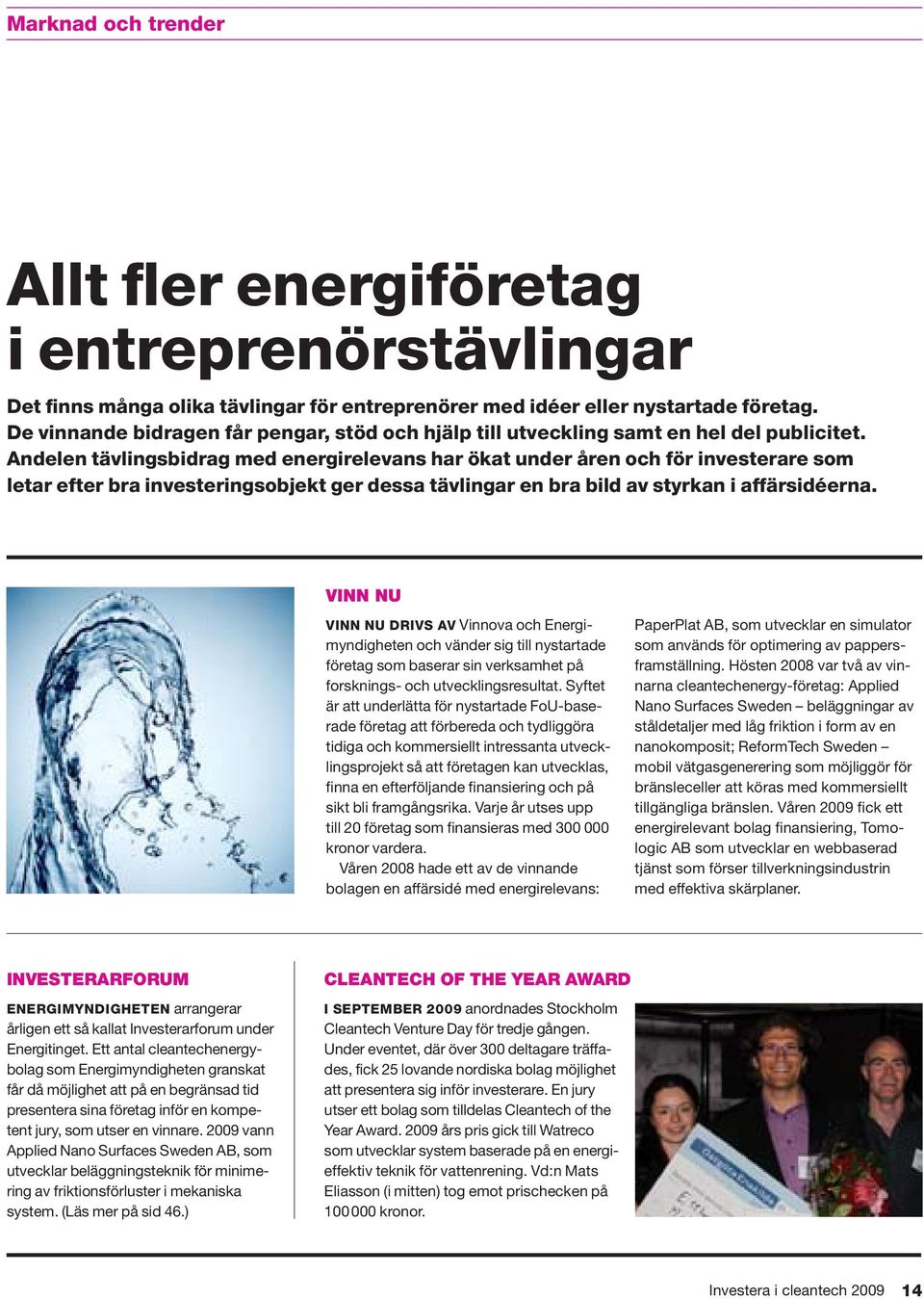 andelen tävlingsbidrag med energirelevans har ökat under åren och för investerare som letar efter bra investeringsobjekt ger dessa tävlingar en bra bild av styrkan i affärsidéerna.