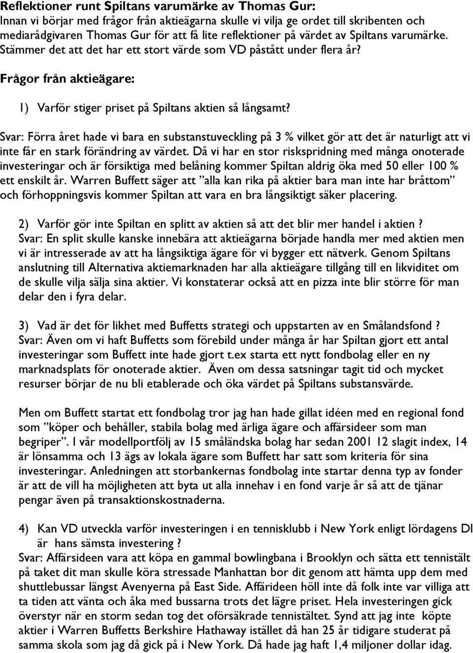 Svar: Förra året hade vi bara en substanstuveckling på 3 % vilket gör att det är naturligt att vi inte får en stark förändring av värdet.